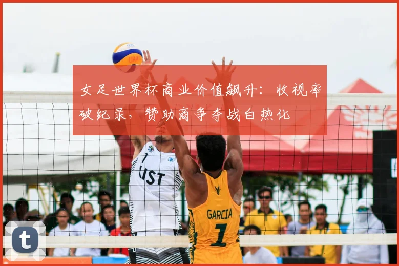 女足世界杯商业价值飙升：收视率破纪录，赞助商争夺战白热化